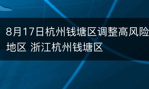 8月17日杭州钱塘区调整高风险地区 浙江杭州钱塘区
