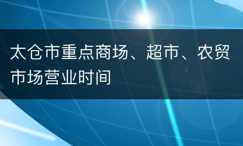 太仓市重点商场、超市、农贸市场营业时间