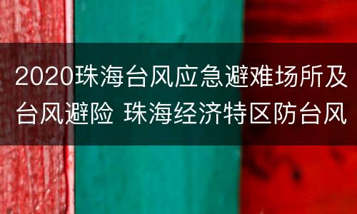 2020珠海台风应急避难场所及台风避险 珠海经济特区防台风条例