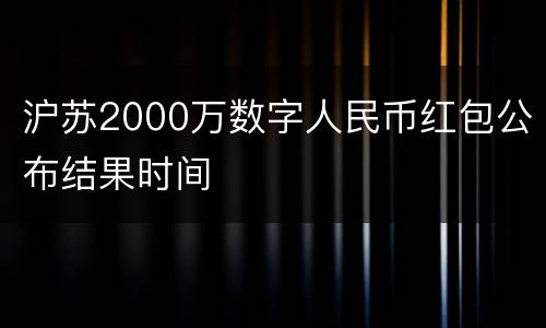 沪苏2000万数字人民币红包公布结果时间