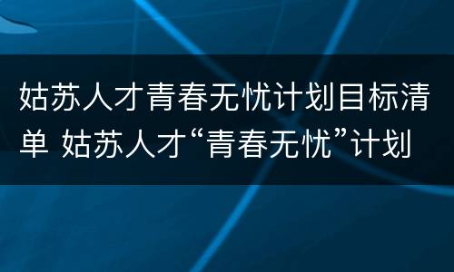 姑苏人才青春无忧计划目标清单 姑苏人才“青春无忧”计划