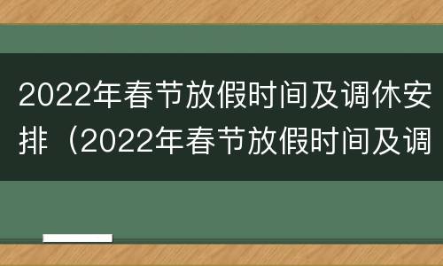 2022年春节放假时间及调休安排（2022年春节放假时间及调休安排时间）