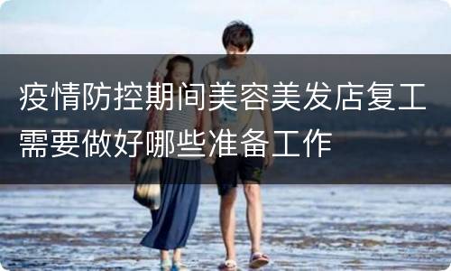 疫情防控期间美容美发店复工需要做好哪些准备工作