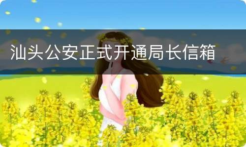 汕头公安正式开通局长信箱