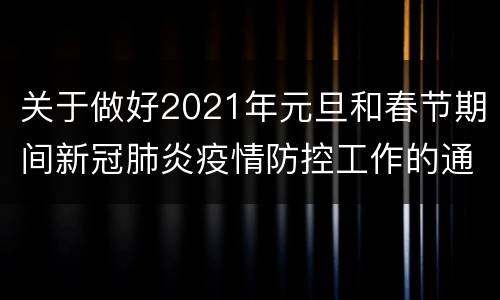 关于做好2021年元旦和春节期间新冠肺炎疫情防控工作的通知