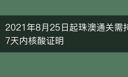 2021年8月25日起珠澳通关需持7天内核酸证明