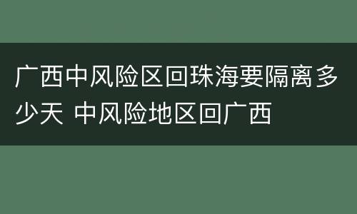 广西中风险区回珠海要隔离多少天 中风险地区回广西