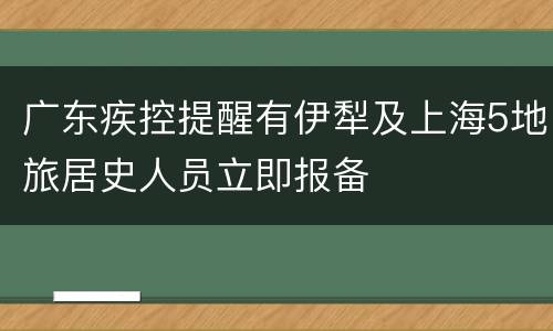 广东疾控提醒有伊犁及上海5地旅居史人员立即报备