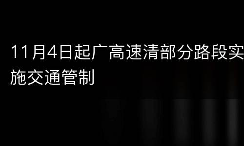 11月4日起广高速清部分路段实施交通管制