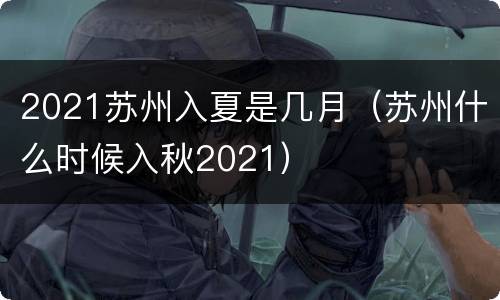 2021苏州入夏是几月（苏州什么时候入秋2021）