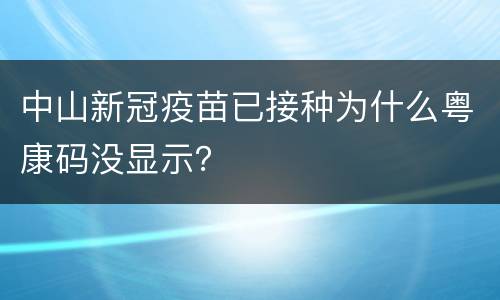中山新冠疫苗已接种为什么粤康码没显示？