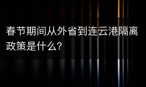 春节期间从外省到连云港隔离政策是什么？
