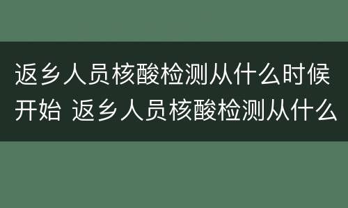 返乡人员核酸检测从什么时候开始 返乡人员核酸检测从什么时候开始的