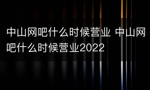 中山网吧什么时候营业 中山网吧什么时候营业2022