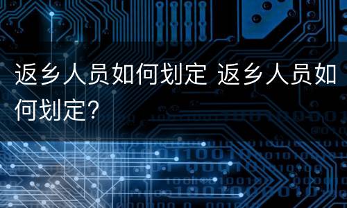返乡人员如何划定 返乡人员如何划定?