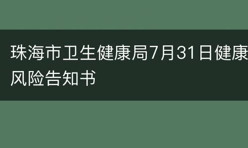 珠海市卫生健康局7月31日健康风险告知书