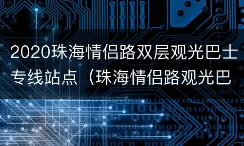 2020珠海情侣路双层观光巴士专线站点（珠海情侣路观光巴士多长时间一圈）