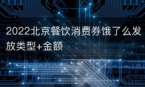 2022北京餐饮消费券饿了么发放类型+金额
