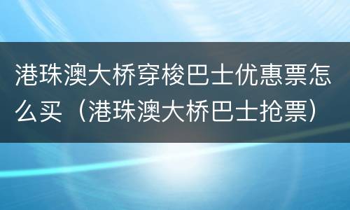 港珠澳大桥穿梭巴士优惠票怎么买（港珠澳大桥巴士抢票）