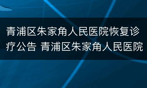 青浦区朱家角人民医院恢复诊疗公告 青浦区朱家角人民医院官网