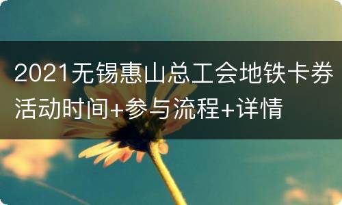 2021无锡惠山总工会地铁卡券活动时间+参与流程+详情