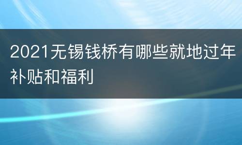 2021无锡钱桥有哪些就地过年补贴和福利