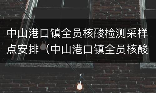 中山港口镇全员核酸检测采样点安排（中山港口镇全员核酸检测采样点安排表）