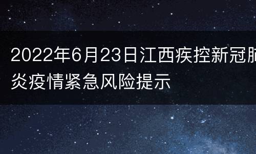 2022年6月23日江西疾控新冠肺炎疫情紧急风险提示