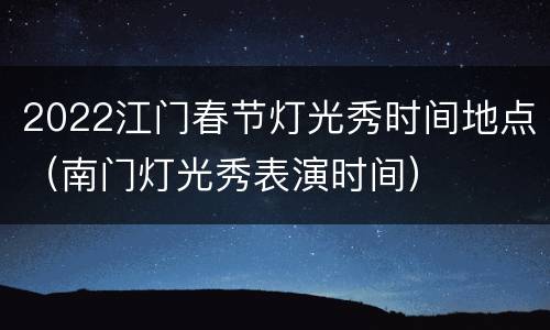2022江门春节灯光秀时间地点（南门灯光秀表演时间）
