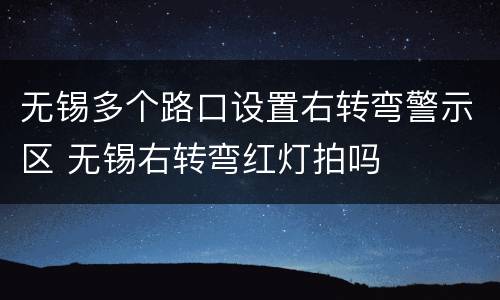 无锡多个路口设置右转弯警示区 无锡右转弯红灯拍吗