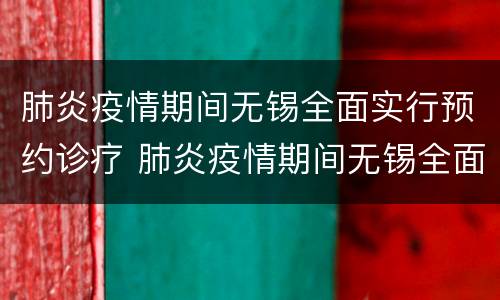 肺炎疫情期间无锡全面实行预约诊疗 肺炎疫情期间无锡全面实行预约诊疗方案