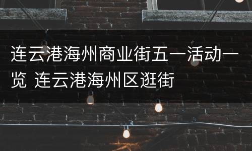 连云港海州商业街五一活动一览 连云港海州区逛街