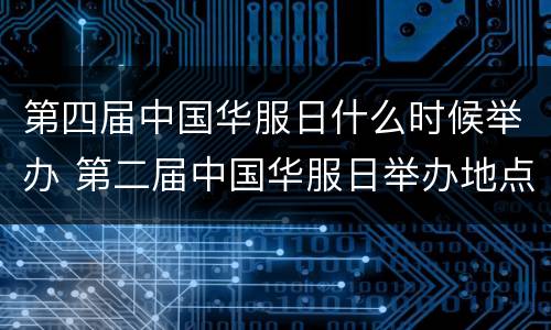 第四届中国华服日什么时候举办 第二届中国华服日举办地点