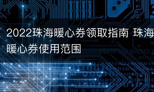2022珠海暖心券领取指南 珠海暖心券使用范围