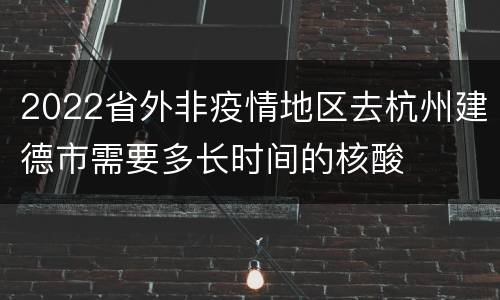 2022省外非疫情地区去杭州建德市需要多长时间的核酸