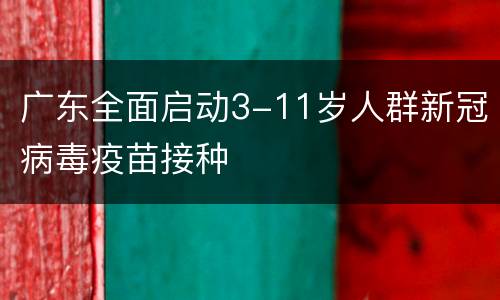 广东全面启动3-11岁人群新冠病毒疫苗接种