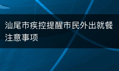 汕尾市疾控提醒市民外出就餐注意事项