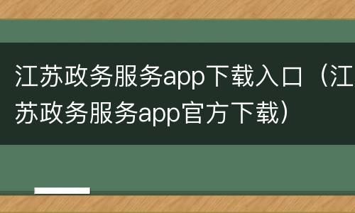 江苏政务服务app下载入口（江苏政务服务app官方下载）