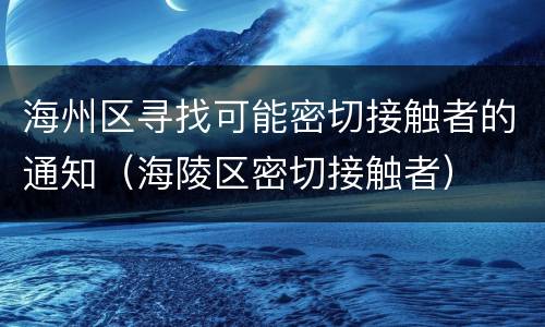 海州区寻找可能密切接触者的通知（海陵区密切接触者）