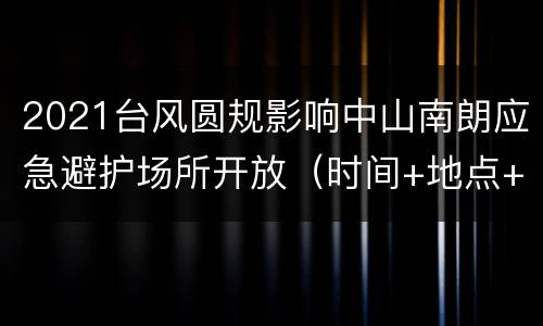 2021台风圆规影响中山南朗应急避护场所开放（时间+地点+电话）