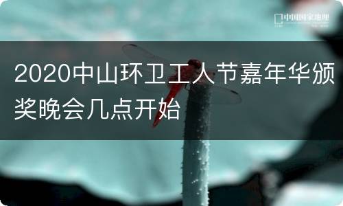 2020中山环卫工人节嘉年华颁奖晚会几点开始