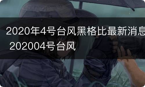 2020年4号台风黑格比最新消息 202004号台风