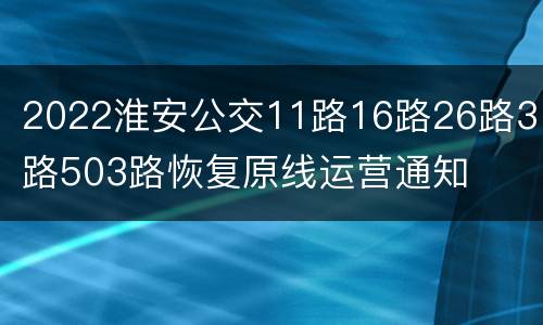 2022淮安公交11路16路26路31路503路恢复原线运营通知