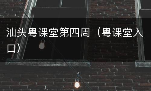 汕头粤课堂第四周（粤课堂入口）