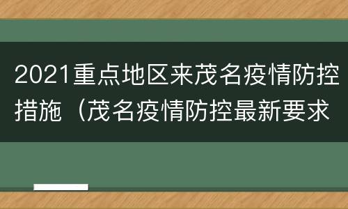 2021重点地区来茂名疫情防控措施（茂名疫情防控最新要求）