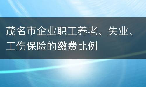 茂名市企业职工养老、失业、工伤保险的缴费比例