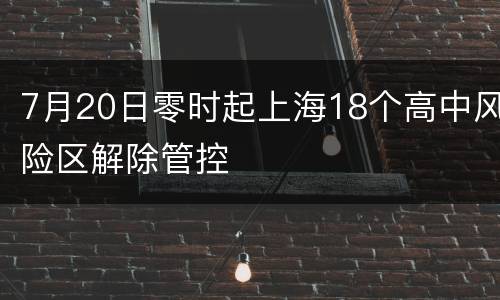 7月20日零时起上海18个高中风险区解除管控