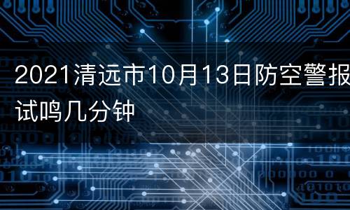 2021清远市10月13日防空警报试鸣几分钟