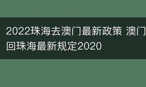 2022珠海去澳门最新政策 澳门回珠海最新规定2020