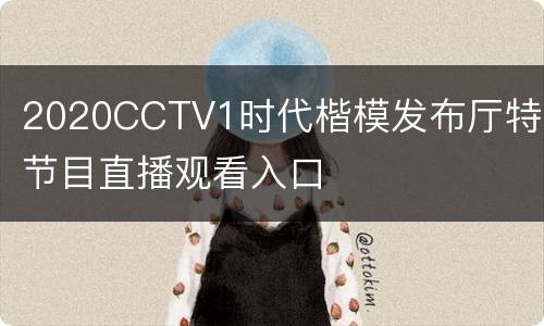 2020CCTV1时代楷模发布厅特别节目直播观看入口